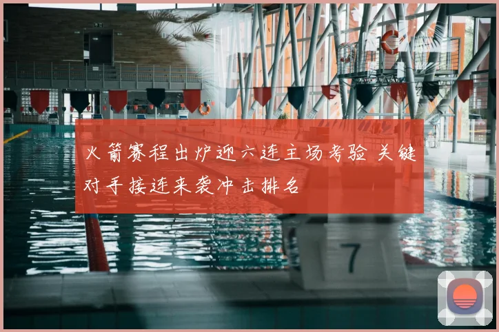 火箭赛程出炉迎六连主场考验 关键对手接连来袭冲击排名