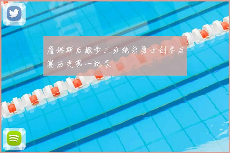 詹姆斯后撤步三分绝杀勇士创季后赛历史第一纪录