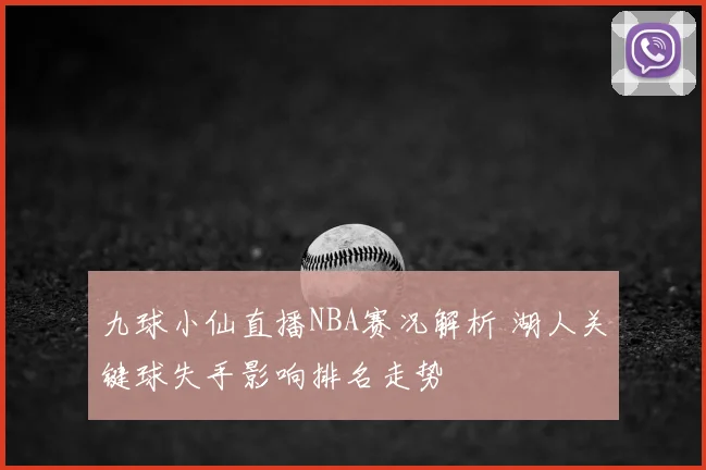 九球小仙直播NBA赛况解析 湖人关键球失手影响排名走势