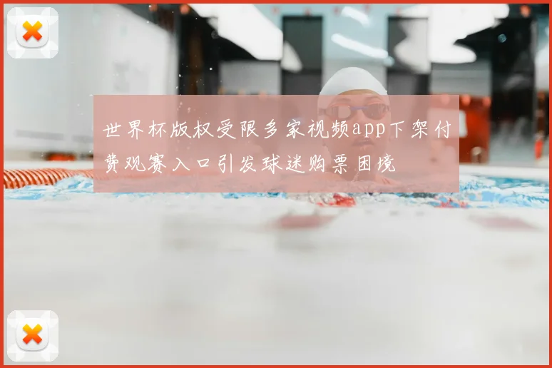 世界杯版权受限多家视频app下架付费观赛入口引发球迷购票困境