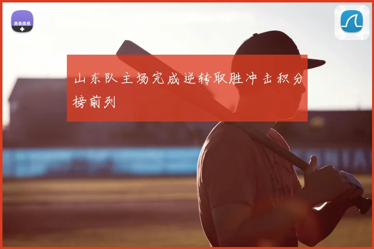 山东队主场完成逆转取胜冲击积分榜前列
